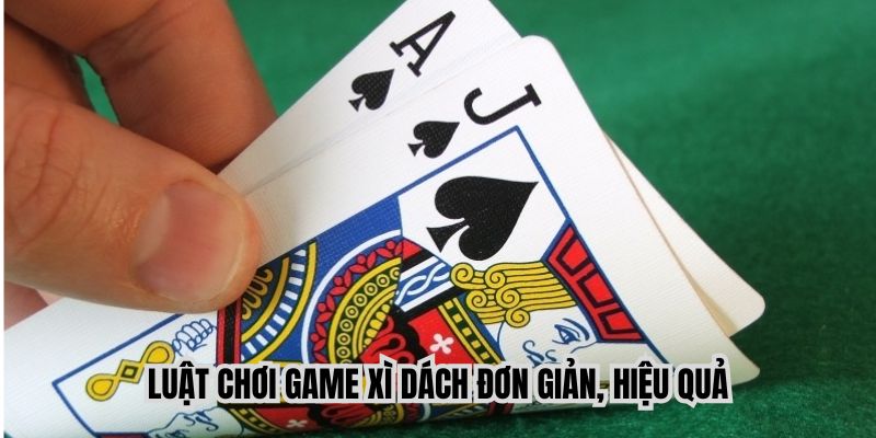 Luật chơi xì dách vừa đơn giản, vừa dễ hiểu