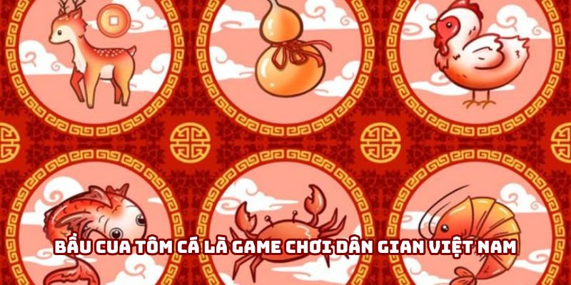 Bầu cua tôm cá là game chơi dân gian Việt Nam
