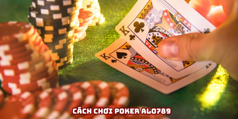 Cách Chơi Poker Online Tại ALO789 Chuẩn Từng Bước Cho Người Mới Bắt Đầu