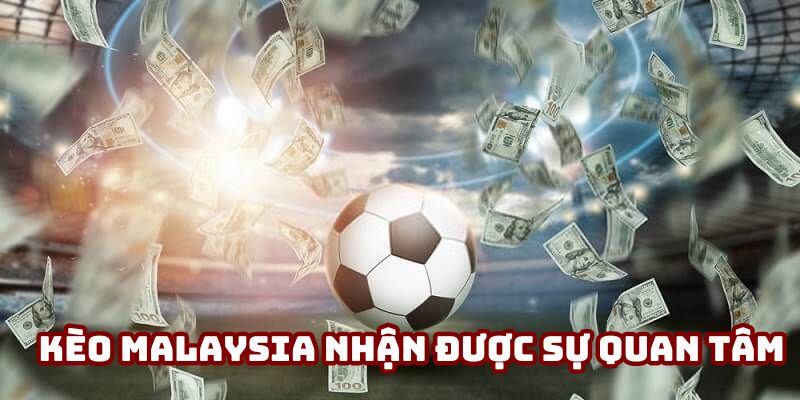 Kèo Malaysia đang nhận được sự quan tâm