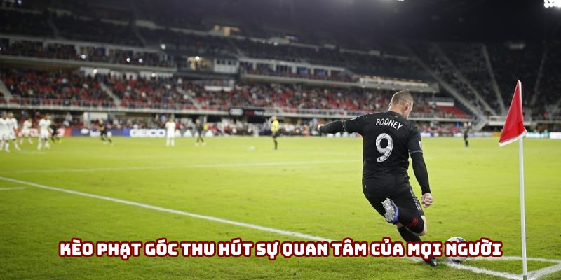 Kèo phạt góc thu hút sự quan tâm của mọi người