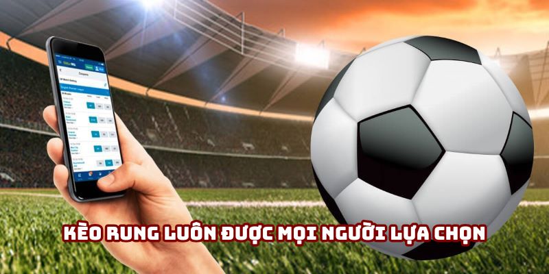 Kèo rung luôn được mọi người lựa chọn
