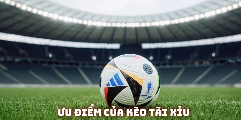 Điểm mạnh của kèo tài xỉu bóng đá rất vô vàn