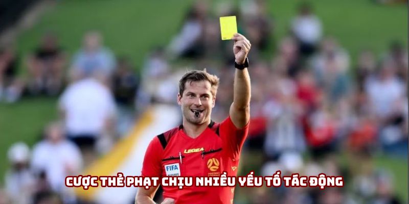 Cược thẻ phạt chịu nhiều yếu tố tác động