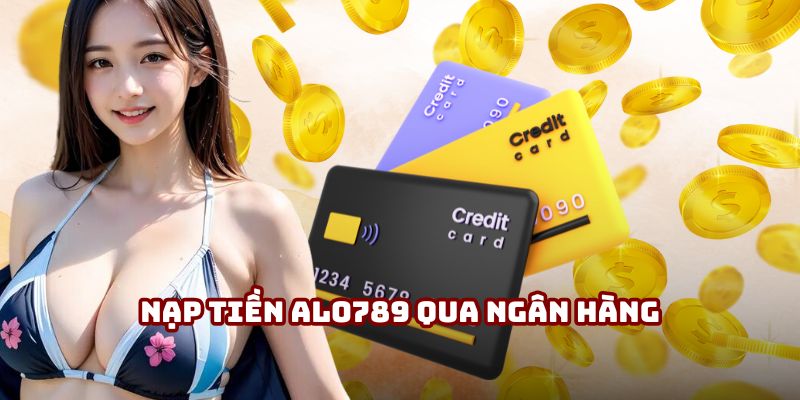 Hướng dẫn thực hiện nạp tiền Alo789 qua ngân hàng