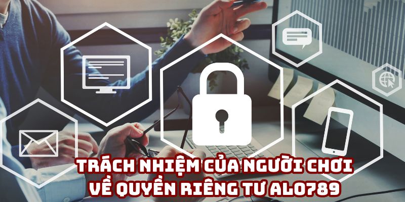 Nghĩa vụ của khách hàng trong quy định về riêng tư ALO789