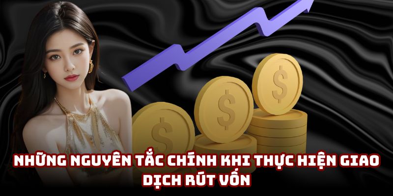Những nguyên tắc chính khi thực hiện giao dịch rút vốn từ nhà cái