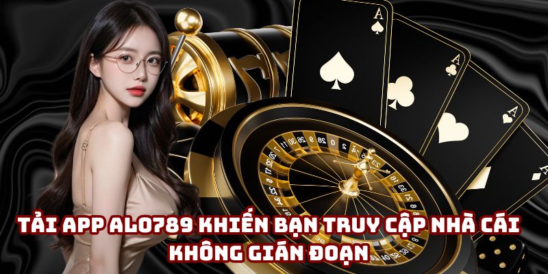 Tải app Alo789 khiến bạn truy cập nhà cái không gián đoạn