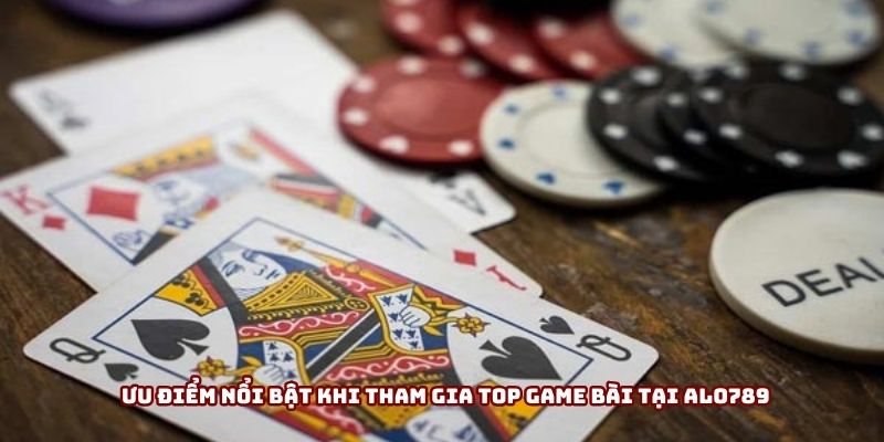 Ưu điểm nổi bật khi tham gia top game bài tại Alo789